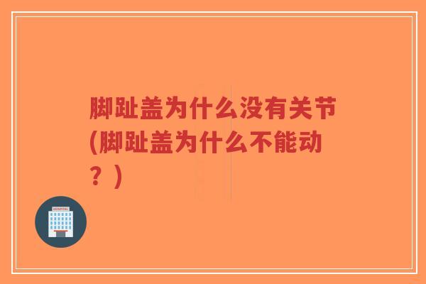 脚趾盖为什么没有关节(脚趾盖为什么不能动?)-第1张图片-超越 脚趾盖为什么没有关节(脚趾盖为什么不能动?)-第1张图片-超越