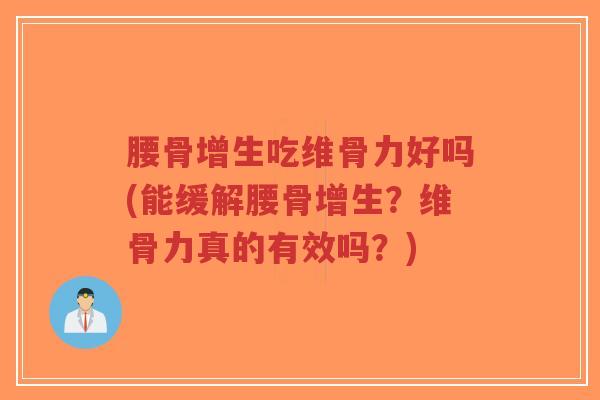 腰骨增生吃维骨力好吗(能缓解腰骨增生?维骨力真的有效吗?)-第1张图片-超越 腰骨增生吃维骨力好吗(能缓解腰骨增生?维骨力真的有效吗?)-第1张图片-超越