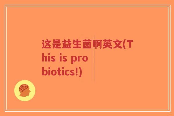 这是益生菌啊英文(This is probiotics!)-第1张图片-超越 这是益生菌啊英文(This is probiotics!)-第1张图片-超越