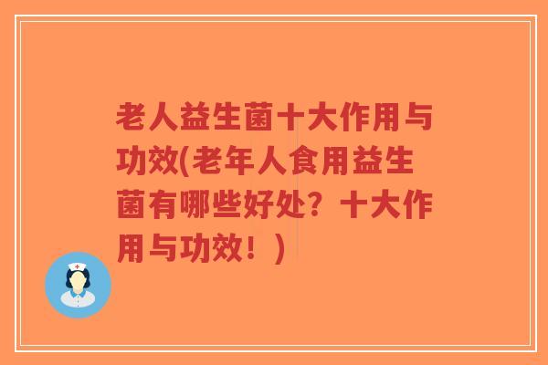 老人益生菌十大作用与功效(老年人食用益生菌有哪些好处?十大作用与功效!)-第1张图片-超越 老人益生菌十大作用与功效(老年人食用益生菌有哪些好处?十大作用与功效!)-第1张图片-超越