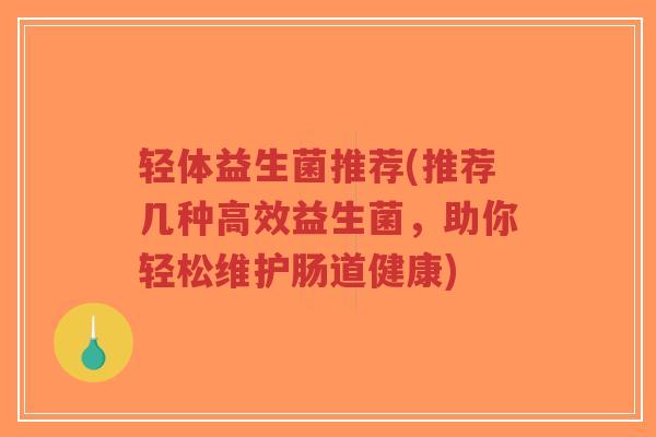 轻体益生菌推荐(推荐几种高效益生菌,助你轻松维护肠道健康)-第1张图片-超越 轻体益生菌推荐(推荐几种高效益生菌,助你轻松维护肠道健康)-第1张图片-超越