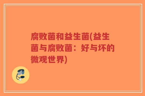 腐败菌和益生菌(益生菌与腐败菌:好与坏的微观世界)-第1张图片-超越 腐败菌和益生菌(益生菌与腐败菌:好与坏的微观世界)-第1张图片-超越