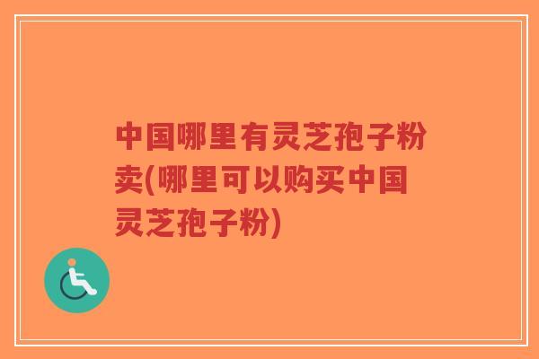中国哪里有灵芝孢子粉卖(哪里可以购买中国灵芝孢子粉)-第1张图片-超越 中国哪里有灵芝孢子粉卖(哪里可以购买中国灵芝孢子粉)-第1张图片-超越