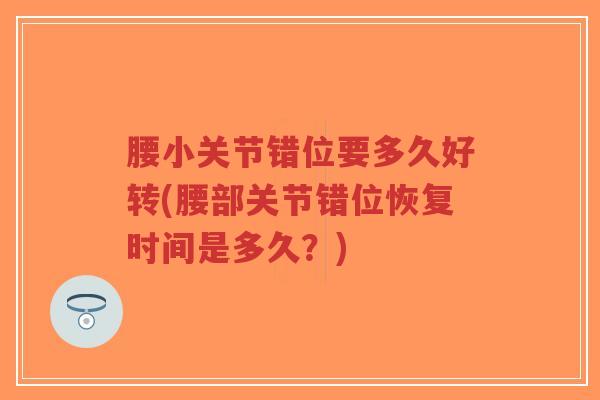 腰小关节错位要多久好转(腰部关节错位恢复时间是多久？)-第1张图片-超越
