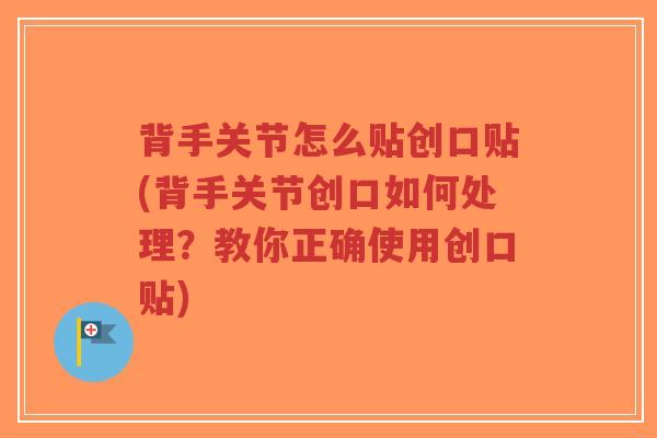 背手关节怎么贴创口贴(背手关节创口如何处理?教你正确使用创口贴)-第1张图片-超越 背手关节怎么贴创口贴(背手关节创口如何处理?教你正确使用创口贴)-第1张图片-超越