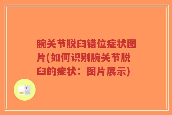 腕关节脱臼错位症状图片(如何识别腕关节脱臼的症状:图片展示)-第1张图片-超越 腕关节脱臼错位症状图片(如何识别腕关节脱臼的症状:图片展示)-第1张图片-超越