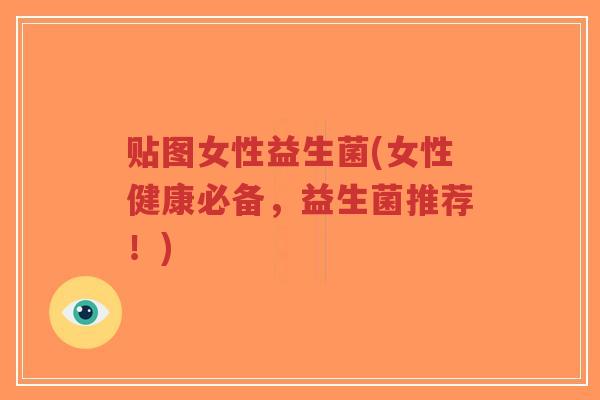 贴图女性益生菌(女性健康必备,益生菌推荐!)-第1张图片-超越 贴图女性益生菌(女性健康必备,益生菌推荐!)-第1张图片-超越