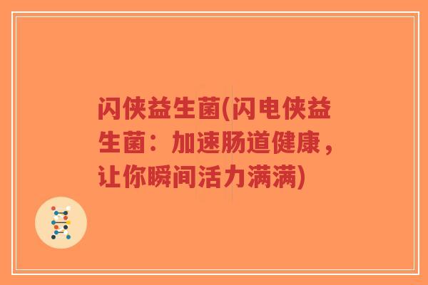 闪侠益生菌(闪电侠益生菌:加速肠道健康,让你瞬间活力满满)-第1张图片-超越 闪侠益生菌(闪电侠益生菌:加速肠道健康,让你瞬间活力满满)-第1张图片-超越
