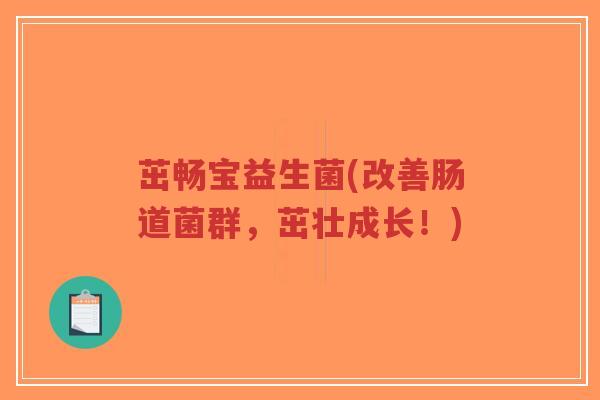 茁畅宝益生菌(改善肠道菌群,茁壮成长!)-第1张图片-超越 茁畅宝益生菌(改善肠道菌群,茁壮成长!)-第1张图片-超越