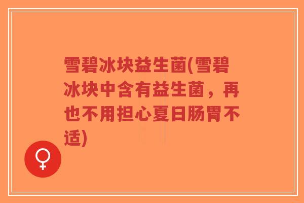 雪碧冰块益生菌(雪碧冰块中含有益生菌,再也不用担心夏日肠胃不适)-第1张图片-超越 雪碧冰块益生菌(雪碧冰块中含有益生菌,再也不用担心夏日肠胃不适)-第1张图片-超越
