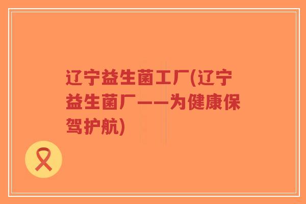 辽宁益生菌工厂(辽宁益生菌厂——为健康保驾护航)-第1张图片-超越 辽宁益生菌工厂(辽宁益生菌厂——为健康保驾护航)-第1张图片-超越