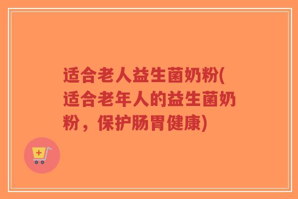 适合老人益生菌奶粉(适合老年人的益生菌奶粉,保护肠胃健康)-第1张图片-超越 适合老人益生菌奶粉(适合老年人的益生菌奶粉,保护肠胃健康)-第1张图片-超越