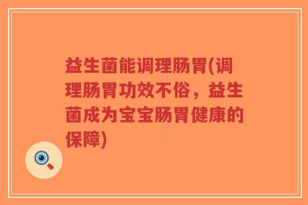 益生菌能调理肠胃(调理肠胃功效不俗,益生菌成为宝宝肠胃健康的保障)-第1张图片-超越 益生菌能调理肠胃(调理肠胃功效不俗,益生菌成为宝宝肠胃健康的保障)-第1张图片-超越