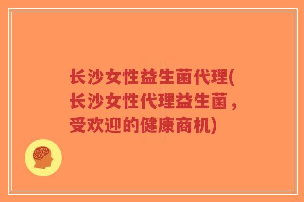 长沙女性益生菌代理(长沙女性代理益生菌,受欢迎的健康商机)-第1张图片-超越 长沙女性益生菌代理(长沙女性代理益生菌,受欢迎的健康商机)-第1张图片-超越