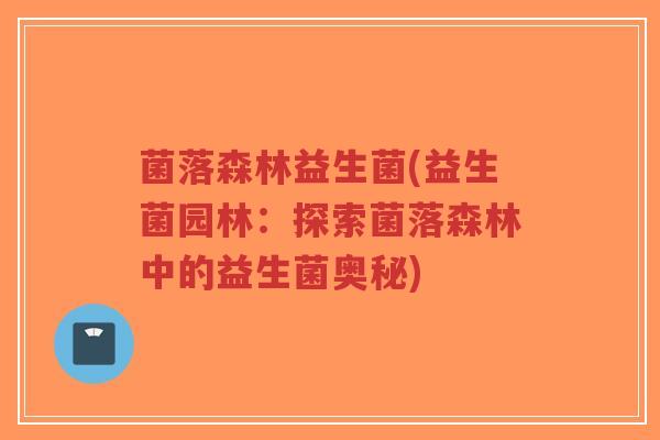 菌落森林益生菌(益生菌园林:探索菌落森林中的益生菌奥秘)-第1张图片-超越 菌落森林益生菌(益生菌园林:探索菌落森林中的益生菌奥秘)-第1张图片-超越