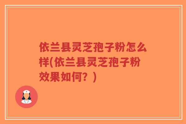 依兰县灵芝孢子粉怎么样(依兰县灵芝孢子粉效果如何?)-第1张图片-超越 依兰县灵芝孢子粉怎么样(依兰县灵芝孢子粉效果如何?)-第1张图片-超越