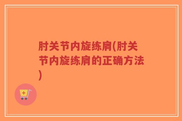 肘关节内旋练肩(肘关节内旋练肩的正确方法)-第1张图片-超越 肘关节内旋练肩(肘关节内旋练肩的正确方法)-第1张图片-超越