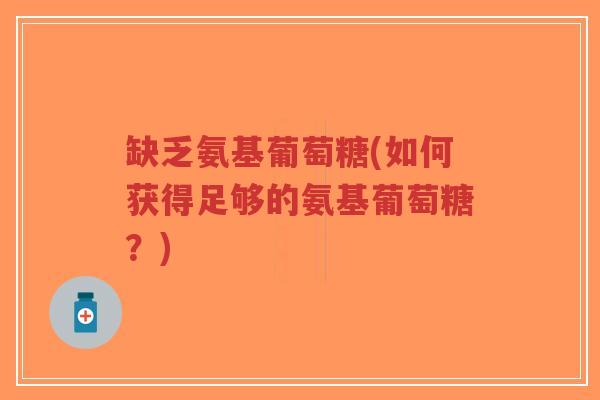 缺乏氨基葡萄糖(如何获得足够的氨基葡萄糖?)-第1张图片-超越 缺乏氨基葡萄糖(如何获得足够的氨基葡萄糖?)-第1张图片-超越