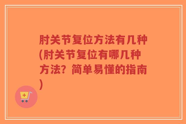 肘关节复位方法有几种(肘关节复位有哪几种方法?简单易懂的指南)-第1张图片-超越 肘关节复位方法有几种(肘关节复位有哪几种方法?简单易懂的指南)-第1张图片-超越