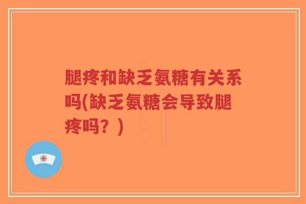 腿疼和缺乏氨糖有关系吗(缺乏氨糖会导致腿疼吗?)-第1张图片-超越 腿疼和缺乏氨糖有关系吗(缺乏氨糖会导致腿疼吗?)-第1张图片-超越