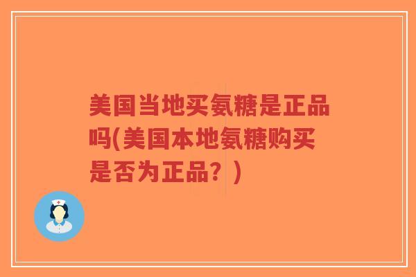 美国当地买氨糖是正品吗(美国本地氨糖购买是否为正品?)-第1张图片-超越 美国当地买氨糖是正品吗(美国本地氨糖购买是否为正品?)-第1张图片-超越