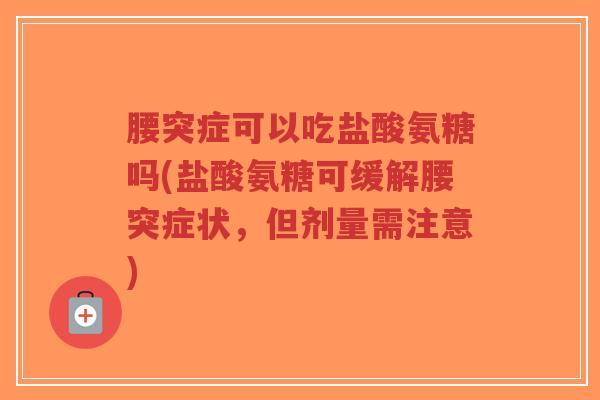 腰突症可以吃盐酸氨糖吗(盐酸氨糖可缓解腰突症状,但剂量需注意)-第1张图片-超越 腰突症可以吃盐酸氨糖吗(盐酸氨糖可缓解腰突症状,但剂量需注意)-第1张图片-超越