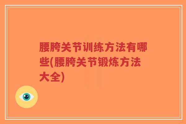 腰胯关节训练方法有哪些(腰胯关节锻炼方法大全)-第1张图片-超越 腰胯关节训练方法有哪些(腰胯关节锻炼方法大全)-第1张图片-超越