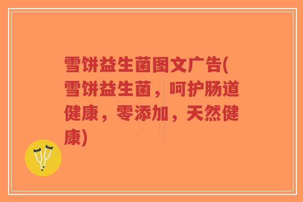 雪饼益生菌图文广告(雪饼益生菌,呵护肠道健康,零添加,天然健康)-第1张图片-超越 雪饼益生菌图文广告(雪饼益生菌,呵护肠道健康,零添加,天然健康)-第1张图片-超越