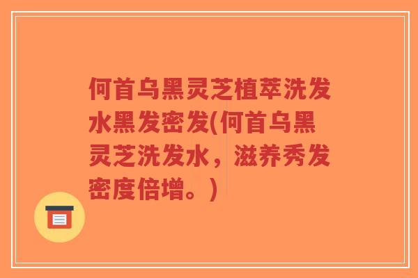 何首乌黑灵芝植萃洗发水黑发密发(何首乌黑灵芝洗发水,滋养秀发密度倍增。)-第1张图片-超越 何首乌黑灵芝植萃洗发水黑发密发(何首乌黑灵芝洗发水,滋养秀发密度倍增。)-第1张图片-超越