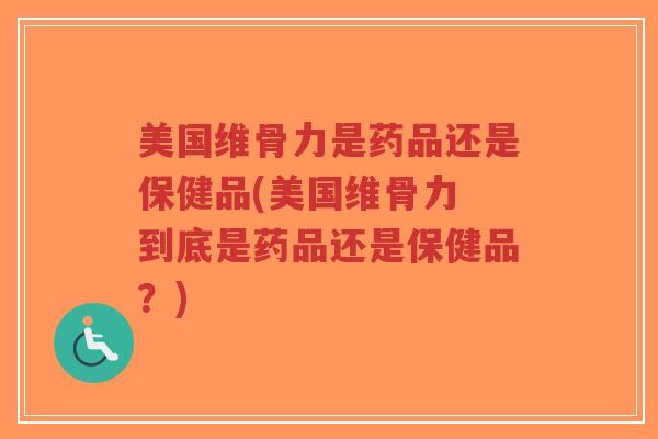 美国维骨力是药品还是保健品(美国维骨力 到底是药品还是保健品?)-第1张图片-超越 美国维骨力是药品还是保健品(美国维骨力 到底是药品还是保健品?)-第1张图片-超越