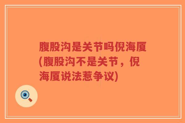 腹股沟是关节吗倪海厦(腹股沟不是关节,倪海厦说法惹争议)-第1张图片-超越 腹股沟是关节吗倪海厦(腹股沟不是关节,倪海厦说法惹争议)-第1张图片-超越