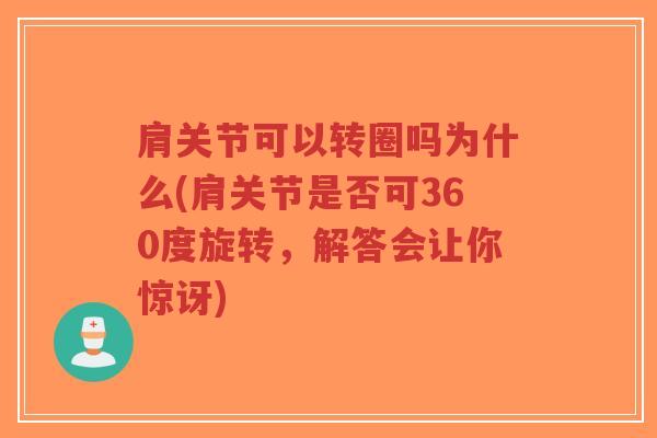 肩关节可以转圈吗为什么(肩关节是否可360度旋转,解答会让你惊讶)-第1张图片-超越 肩关节可以转圈吗为什么(肩关节是否可360度旋转,解答会让你惊讶)-第1张图片-超越