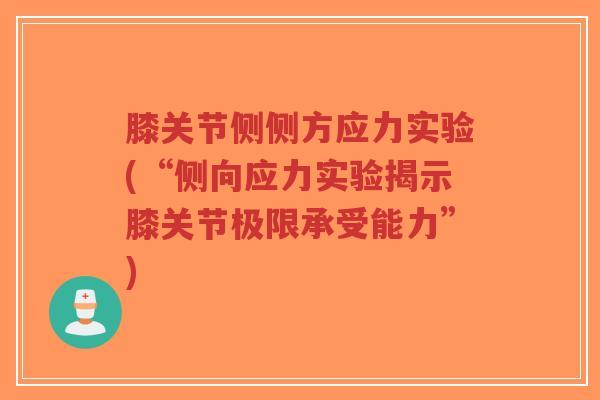 膝关节侧侧方应力实验(“侧向应力实验揭示膝关节极限承受能力”)-第1张图片-超越 膝关节侧侧方应力实验(“侧向应力实验揭示膝关节极限承受能力”)-第1张图片-超越