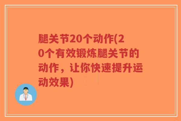 腿关节20个动作(20个有效锻炼腿关节的动作,让你快速提升运动效果)-第1张图片-超越 腿关节20个动作(20个有效锻炼腿关节的动作,让你快速提升运动效果)-第1张图片-超越