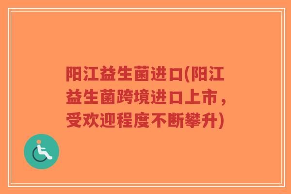 阳江益生菌进口(阳江益生菌跨境进口上市,受欢迎程度不断攀升)-第1张图片-超越 阳江益生菌进口(阳江益生菌跨境进口上市,受欢迎程度不断攀升)-第1张图片-超越