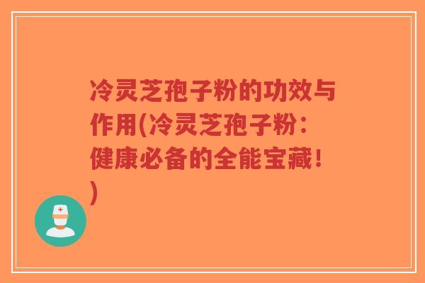 冷灵芝孢子粉的功效与作用(冷灵芝孢子粉:健康必备的全能宝藏!)-第1张图片-超越 冷灵芝孢子粉的功效与作用(冷灵芝孢子粉:健康必备的全能宝藏!)-第1张图片-超越
