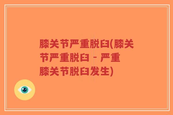 膝关节严重脱臼(膝关节严重脱臼 - 严重膝关节脱臼发生)-第1张图片-超越 膝关节严重脱臼(膝关节严重脱臼 - 严重膝关节脱臼发生)-第1张图片-超越