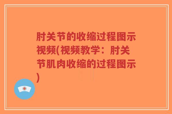 肘关节的收缩过程图示视频(视频教学:肘关节肌肉收缩的过程图示)-第1张图片-超越 肘关节的收缩过程图示视频(视频教学:肘关节肌肉收缩的过程图示)-第1张图片-超越