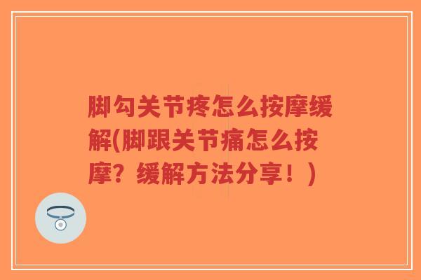 脚勾关节疼怎么按摩缓解(脚跟关节痛怎么按摩?缓解方法分享!)-第1张图片-超越 脚勾关节疼怎么按摩缓解(脚跟关节痛怎么按摩?缓解方法分享!)-第1张图片-超越