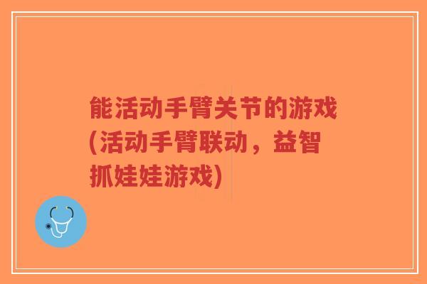 能活动手臂关节的游戏(活动手臂联动,益智抓娃娃游戏)-第1张图片-超越 能活动手臂关节的游戏(活动手臂联动,益智抓娃娃游戏)-第1张图片-超越