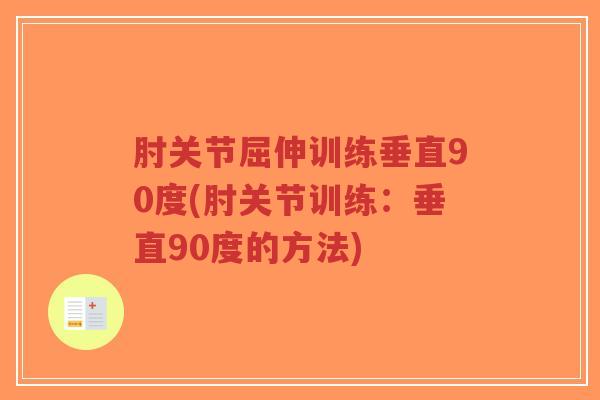 肘关节屈伸训练垂直90度(肘关节训练:垂直90度的方法)-第1张图片-超越 肘关节屈伸训练垂直90度(肘关节训练:垂直90度的方法)-第1张图片-超越