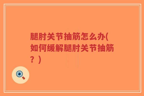 腿肘关节抽筋怎么办(如何缓解腿肘关节抽筋?)-第1张图片-超越 腿肘关节抽筋怎么办(如何缓解腿肘关节抽筋?)-第1张图片-超越