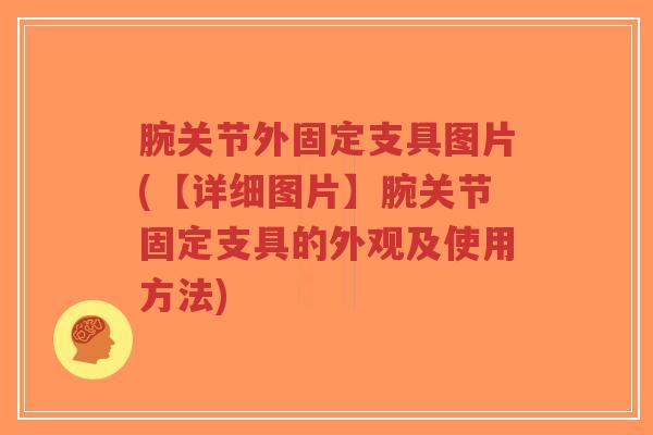 腕关节外固定支具图片(【详细图片】腕关节固定支具的外观及使用方法)-第1张图片-超越 腕关节外固定支具图片(【详细图片】腕关节固定支具的外观及使用方法)-第1张图片-超越