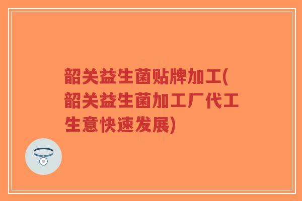 韶关益生菌贴牌加工(韶关益生菌加工厂代工生意快速发展)-第1张图片-超越 韶关益生菌贴牌加工(韶关益生菌加工厂代工生意快速发展)-第1张图片-超越