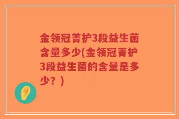 金领冠菁护3段益生菌含量多少(金领冠菁护3段益生菌的含量是多少?)-第1张图片-超越 金领冠菁护3段益生菌含量多少(金领冠菁护3段益生菌的含量是多少?)-第1张图片-超越