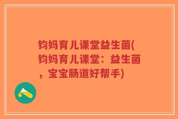 钧妈育儿课堂益生菌(钧妈育儿课堂:益生菌,宝宝肠道好帮手)-第1张图片-超越 钧妈育儿课堂益生菌(钧妈育儿课堂:益生菌,宝宝肠道好帮手)-第1张图片-超越