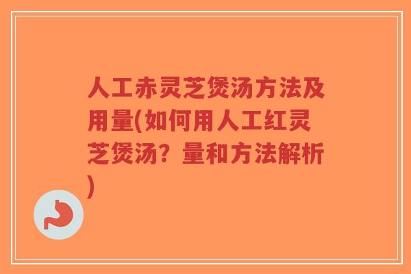 人工赤灵芝煲汤方法及用量(如何用人工红灵芝煲汤?量和方法解析)-第1张图片-超越 人工赤灵芝煲汤方法及用量(如何用人工红灵芝煲汤?量和方法解析)-第1张图片-超越