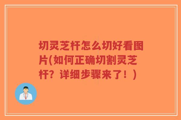切灵芝杆怎么切好看图片(如何正确切割灵芝杆?详细步骤来了!)-第1张图片-超越 切灵芝杆怎么切好看图片(如何正确切割灵芝杆?详细步骤来了!)-第1张图片-超越