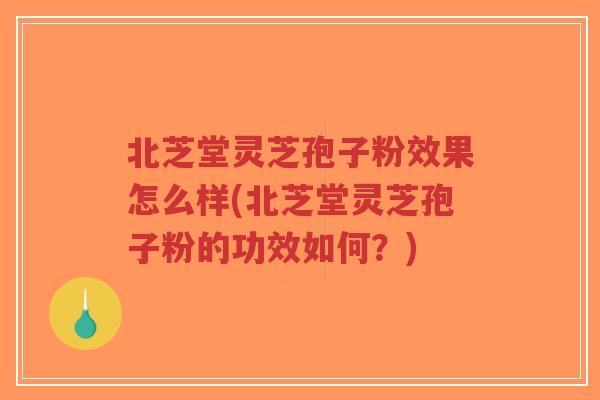 北芝堂灵芝孢子粉效果怎么样(北芝堂灵芝孢子粉的功效如何?)-第1张图片-超越 北芝堂灵芝孢子粉效果怎么样(北芝堂灵芝孢子粉的功效如何?)-第1张图片-超越