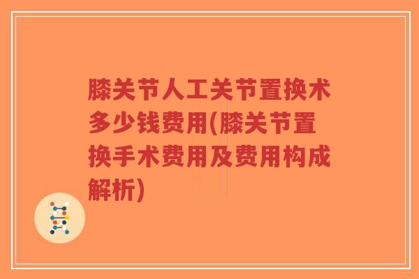 膝关节人工关节置换术多少钱费用(膝关节置换手术费用及费用构成解析)-第1张图片-超越 膝关节人工关节置换术多少钱费用(膝关节置换手术费用及费用构成解析)-第1张图片-超越